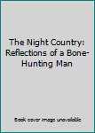 Hardcover The Night Country: Reflections of a Bone-Hunting Man Book