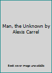 Man, the Unknown by Alexis Carrel