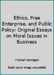 Paperback Ethics, Free Enterprise, and Public Policy: Original Essays on Moral Issues in Business Book
