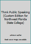 Unknown Binding Think Public Speaking (Custom Edition for Northwest Florida State College) Book