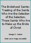 The bridehood saints: Treating of the saints who are the "selection from the selection", those saints who are to make up the bride of Christ