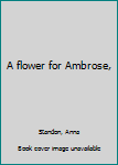 Unknown Binding A flower for Ambrose, Book