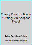 Hardcover Theory Construction in Nursing: An Adaption Model Book