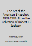 Hardcover The Art of the American Snapshot, 1888-1978: From the Collection of Robert E. Jackson Book