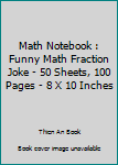 Paperback Math Notebook : Funny Math Fraction Joke - 50 Sheets, 100 Pages - 8 X 10 Inches Book
