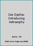 Hardcover Isis Sophia: Introducing Astrosophy Book