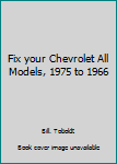 Unknown Binding Fix your Chevrolet All Models, 1975 to 1966 Book
