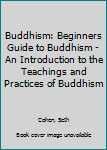 Paperback Buddhism: Beginners Guide to Buddhism - An Introduction to the Teachings and Practices of Buddhism Book