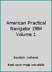 Unknown Binding American Practical Navigator 1984 Volume 1 Book