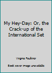 Hardcover My Hey-Day: Or, the Crack-up of the International Set Book