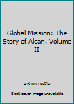 Unknown Binding Global Mission: The Story of Alcan, Volume II Book