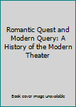 Hardcover Romantic Quest and Modern Query: A History of the Modern Theater Book