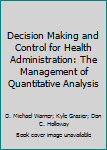 Hardcover Decision Making and Control for Health Administration: The Management of Quantitative Analysis Book