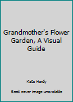 Paperback Grandmother's Flower Garden, A Visual Guide Book