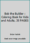Paperback Bob the Builder : Coloring Book for Kids and Adults, 35 PAGES Book