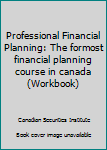 Paperback Professional Financial Planning: The formost financial planning course in canada (Workbook) Book