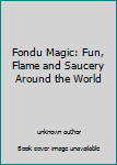 Hardcover Fondu Magic: Fun, Flame and Saucery Around the World Book