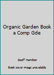 Hardcover Organic Garden Book a Comp Gde Book