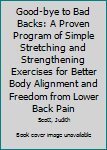 Paperback Good-bye to Bad Backs: A Proven Program of Simple Stretching and Strengthening Exercises for Better Body Alignment and Freedom from Lower Back Pain Book