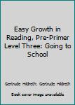 Hardcover Easy Growth in Reading, Pre-Primer Level Three: Going to School Book