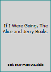 If I Were Going, The Alice and Jerry Books