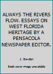 Hardcover ALWAYS THE RIVERS FLOW. ESSAYS ON WEST FLORIDA HERITAGE BY A PENSACOLA NEWSPAPER EDITOR. Book