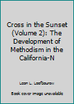 Hardcover Cross in the Sunset (Volume 2): The Development of Methodism in the California-N Book