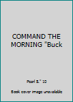 COMMAND THE MORNING "Buck