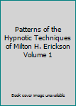 Patterns of the Hypnotic Techniques of Milton H. Erickson Volume 1