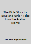 The Bible Story for Boys and Girls - Tales from the Arabian Nights