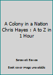 Paperback A Colony in a Nation Chris Hayes : A to Z in 1 Hour Book