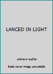 Unknown Binding LANCED IN LIGHT Book