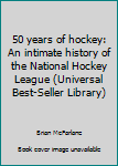 50 years of hockey;: An intimate history of the National Hockey League