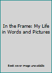 Hardcover In the Frame: My Life in Words and Pictures Book