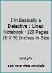Paperback I'm Basically a Detective : Lined Notebook -120 Pages (6 X 9) Inches in Size Book
