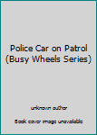Unknown Binding Police Car on Patrol (Busy Wheels Series) Book