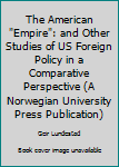 Paperback The American "Empire": and Other Studies of US Foreign Policy in a Comparative Perspective (A Norwegian University Press Publication) Book