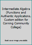 Paperback Intermediate Algebra (Functions and Authentic Applications, Custom edition for Corning Community College) Book
