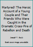 Paperback Martyred! The Heroic Account of a Young Couple and Their Friends Who Were Caught in the Dramatic Cross-Fire of Rebellion and Death Book