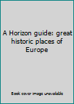 Hardcover A Horizon guide: great historic places of Europe Book