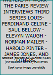 Unknown Binding WRITERS AT WORK - THE PARIS REVIEW INTERVIEWS THIRD SERIES LOUIS-FERDINAND CELINE - SAUL BELLOW - ELEVYN WAUGH - NORMAN MAILER - HAROLD PINTER - JAMES JONES, AND OTHERS. Book
