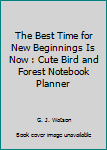 The Best Time for New Beginnings Is Now : Cute Bird and Forest Notebook Planner
