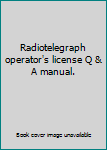 Paperback Radiotelegraph operator's license Q & A manual. Book