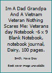 Im A Dad Grandpa And A Vietnam Veteran Nothing Scares Me: Veterans day Notebook 6 x 9 Blank Notebook, notebook journal, Dairy, 100 pages.