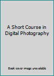 A Short Course in Digital Photography
