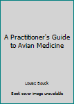 Paperback A Practitioner's Guide to Avian Medicine Book