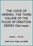 Unknown Binding THE VOICE OF HERMES, THE THIRD VOLUME OF THE PULSE OF CREATION SERIES Clairvoyan Book