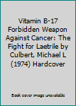 Vitamin B-17 Forbidden Weapon Against Cancer: The Fight for Laetrile by Culbert, Michael L (1974) Hardcover