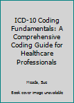 Hardcover ICD-10 Coding Fundamentals: A Comprehensive Coding Guide for Healthcare Professionals Book