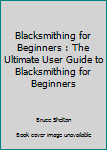 Paperback Blacksmithing for Beginners : The Ultimate User Guide to Blacksmithing for Beginners Book